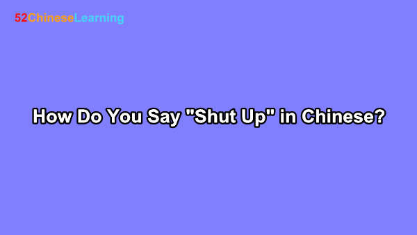 How Do You Say “Shut Up” in Chinese?