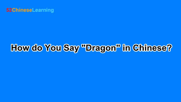 How do You Say “Dragon” in Chinese?