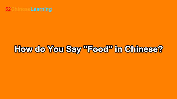 How do You Say “Food” in Chinese?