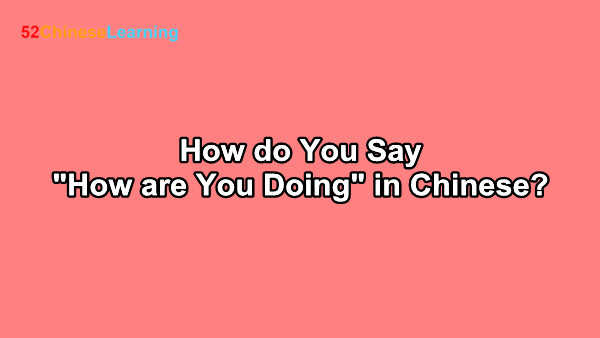 How do You Say “How Are You Doing” in Chinese?