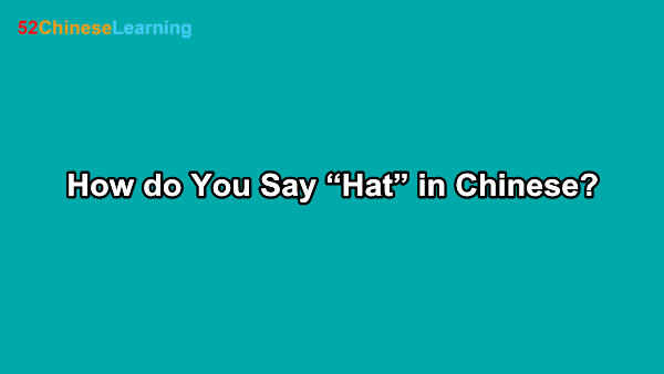 How do You Say “Hat” in Chinese?