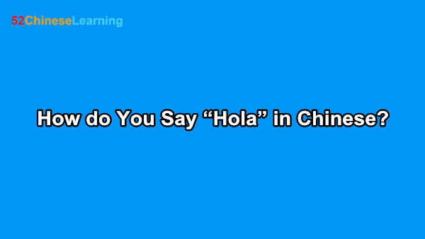 How do You Say “Hola” in Chinese?
